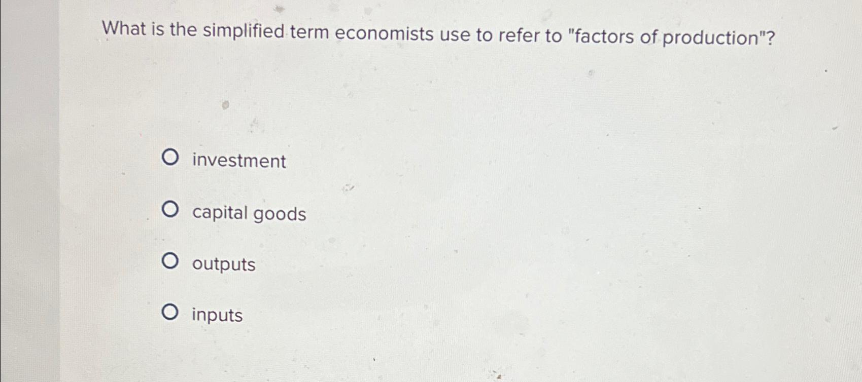 Solved What is the simplified term economists use to refer Chegg com