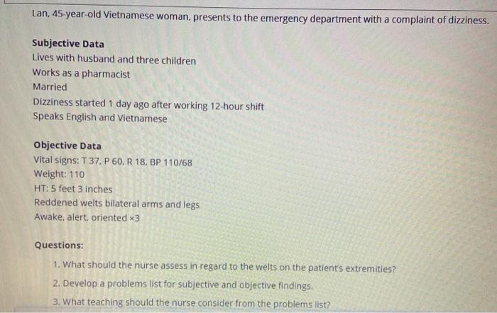 Lan, 45-year-old Vietnamese woman, presents to the emergency department with a complaint of dizziness. Subjective Data Lives