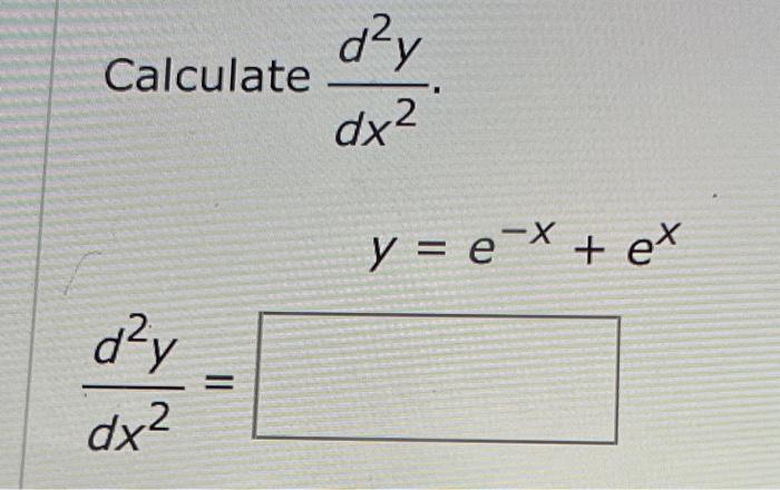 \( \begin{array}{l}\frac{d^{2} y}{d x^{2}} \\ y=e^{-x}+e^{x}\end{array} \)