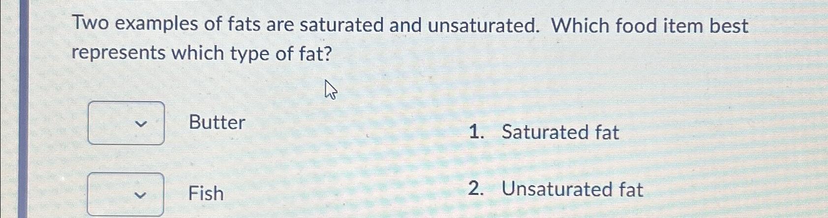 Solved Two examples of fats are saturated and unsaturated. | Chegg.com