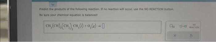 Predict the products of the following reaction. If na reaction will occur, use the NO REACTION button. Be sure your chemical 