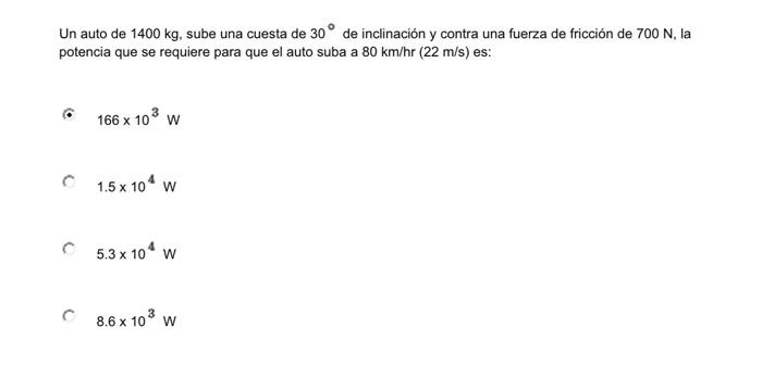 Un auto de \( 1400 \mathrm{~kg} \), sube una cuesta de \( 30^{\circ} \) de inclinación y contra una fuerza de fricción de \(