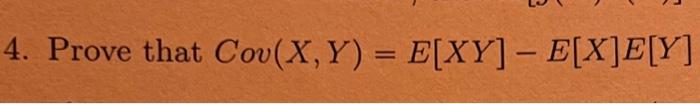 Solved 4. Prove that Cov(X,Y)=E[XY]−E[X]E[Y] | Chegg.com