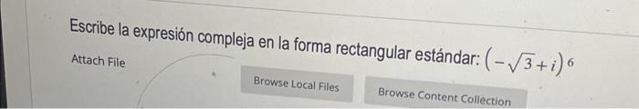 Escribe la expresión compleja en la forma rectangular estándar: \( (-\sqrt{3}+i)^{6} \) Attach File