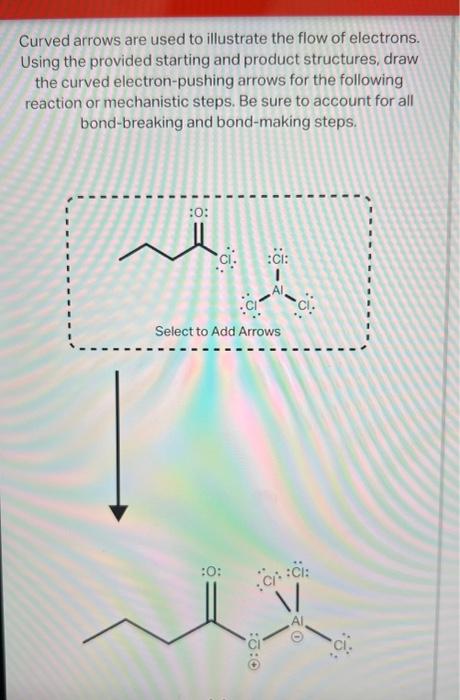 Curved arrows are used to illustrate the flow of electrons. Using the provided starting and product structures, draw the curv