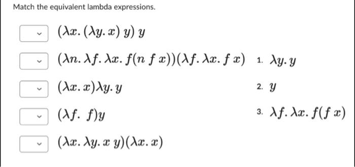 Match the equivalent lambda expressions. \[ \begin{array}{l} (\lambda x .(\lambda y . x) y) y \\ (\lambda n . \lambda f . \la