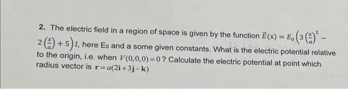 Solved 2. The electric field in a region of space is given | Chegg.com