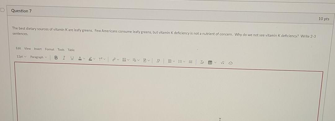 Question 7 10 pts The best dietary sources of vitamin K are leafy greens. Few Americans consume leafy greens, but vitamin K d