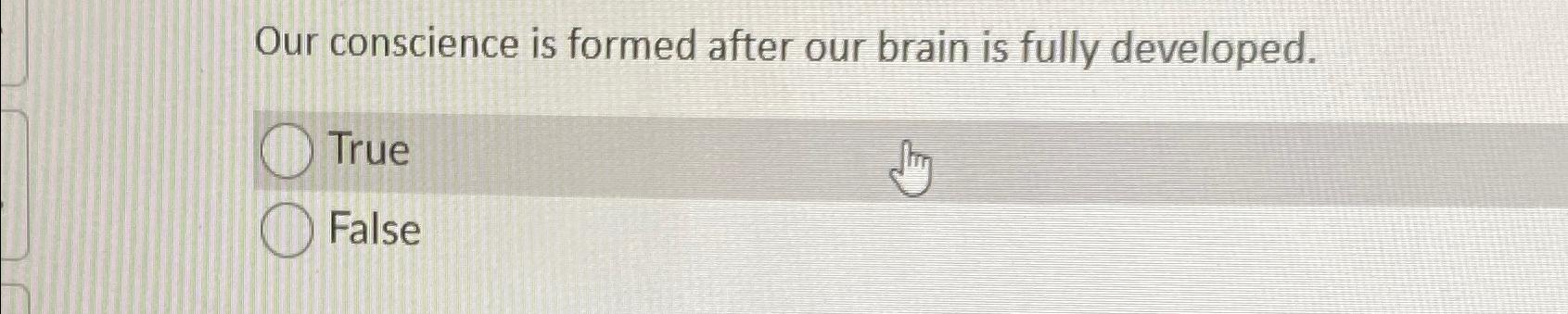 Solved Our conscience is formed after our brain is fully | Chegg.com