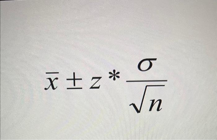 Solved xˉ±z∗nσz=σ/nxˉ−μn=(mz∗σ)2z=σx−μx=μ+zσxˉ=n1∑xis=n−1∑(x | Chegg.com