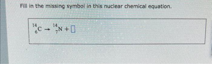 Solved Fill in the missing symbol in this nuclear chemical | Chegg.com