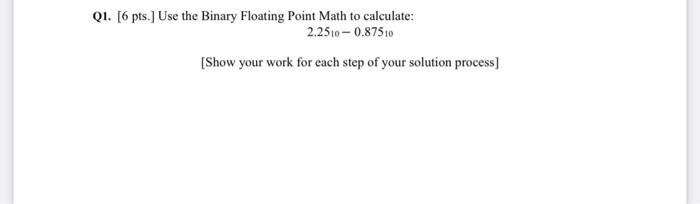 Solved Q1. [6 pts.] Use the Binary Floating Point Math to | Chegg.com