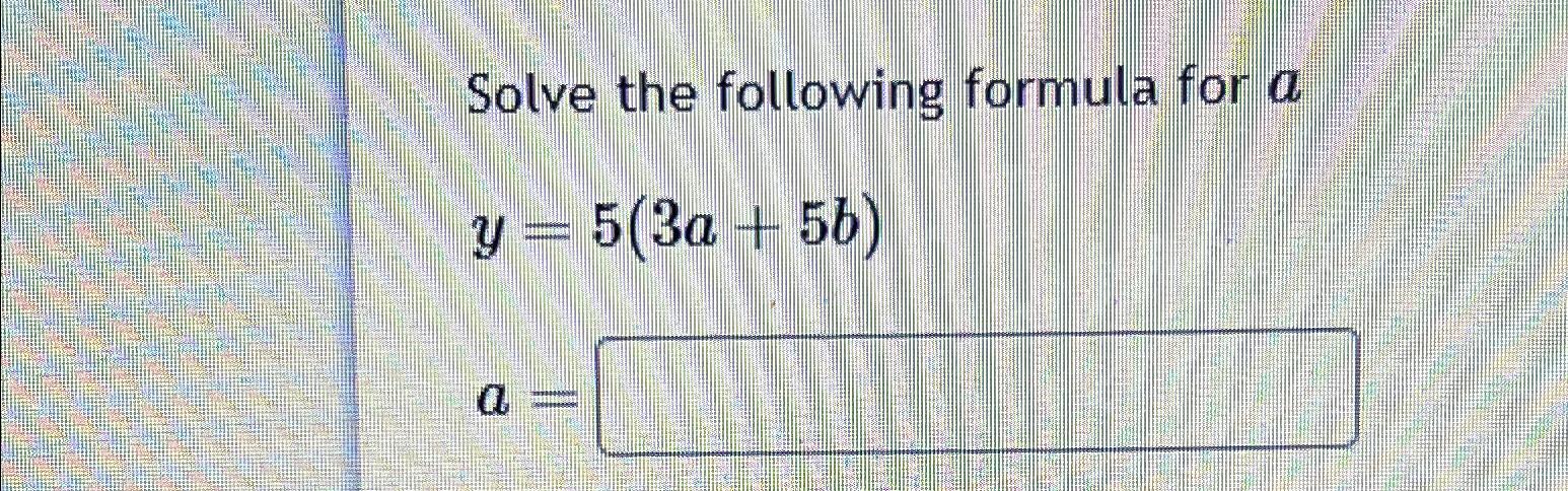Solved Solve the following formula for ay=5(3a+5b)a= | Chegg.com