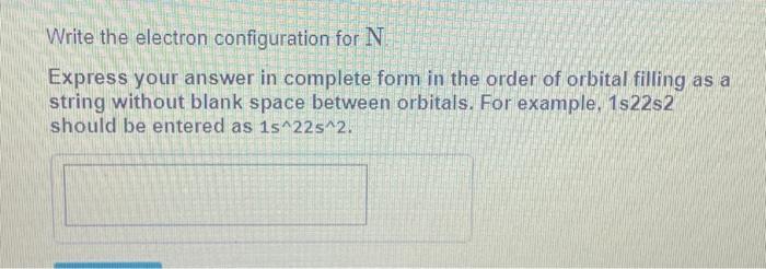 Solved Write the electron configuration for N Express your | Chegg.com