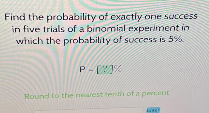 Solved Find The Probability Of Exactly One Success In Five | Chegg.com