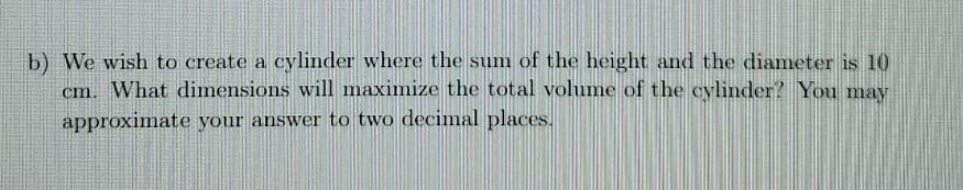 Solved b) We wish to create a cylinder where the sum of the | Chegg.com