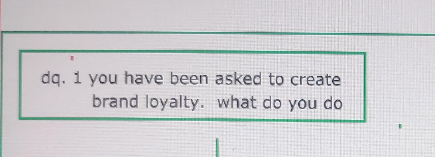 Solved dq. 1 you have been asked to create brand loyalty. | Chegg.com