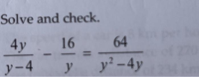 Solve and check. \[ \frac{4 y}{y-4}-\frac{16}{y}=\frac{64}{y^{2}-4 y} \]