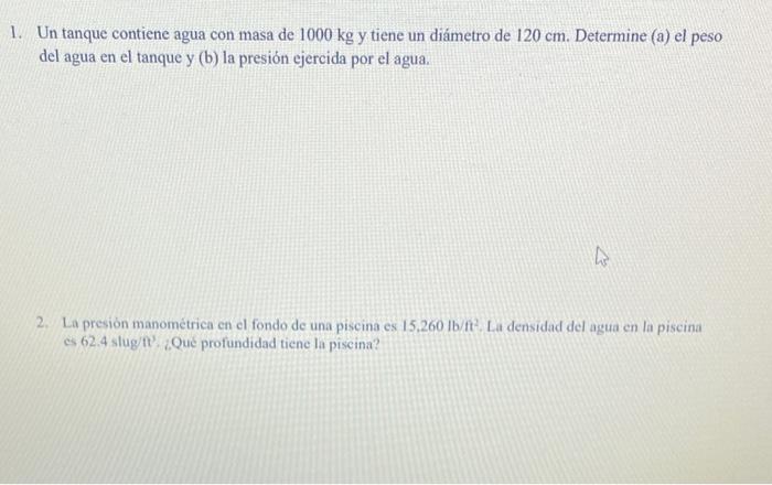 Un tanque contiene agua con masa de \( 1000 \mathrm{~kg} \) y tiene un diámetro de \( 120 \mathrm{~cm} \). Determine (a) el p