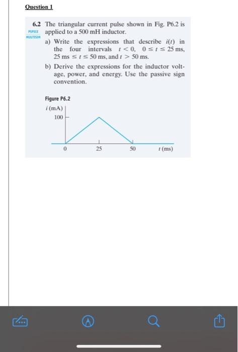 6.2 The triangular current pulse shown in Fig. P6.2 is applied to a \( 500 \mathrm{mH} \) inductor.
a) Write the expressions