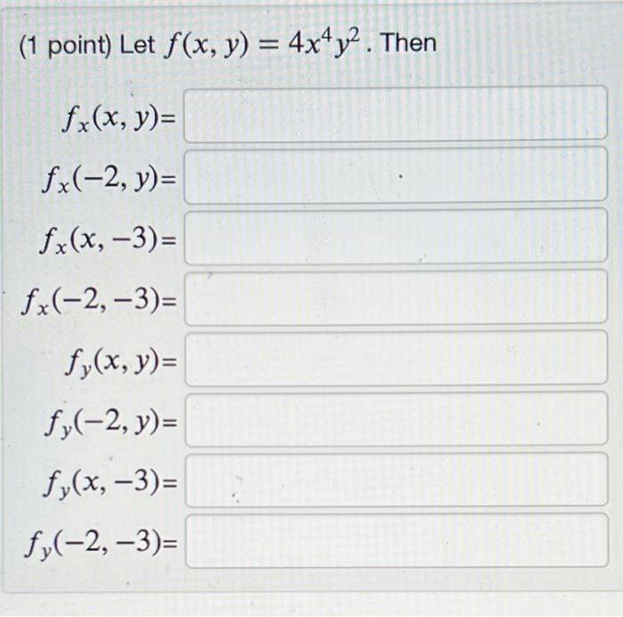 (1 point) Let \( f(x, y)=4 x^{4} y^{2} \) \[ \begin{aligned} f_{x}(x, y) &=\\ f_{x}(-2, y) &=\\ f_{x}(x,-3) &=\\ f_{x}(-2,-3)