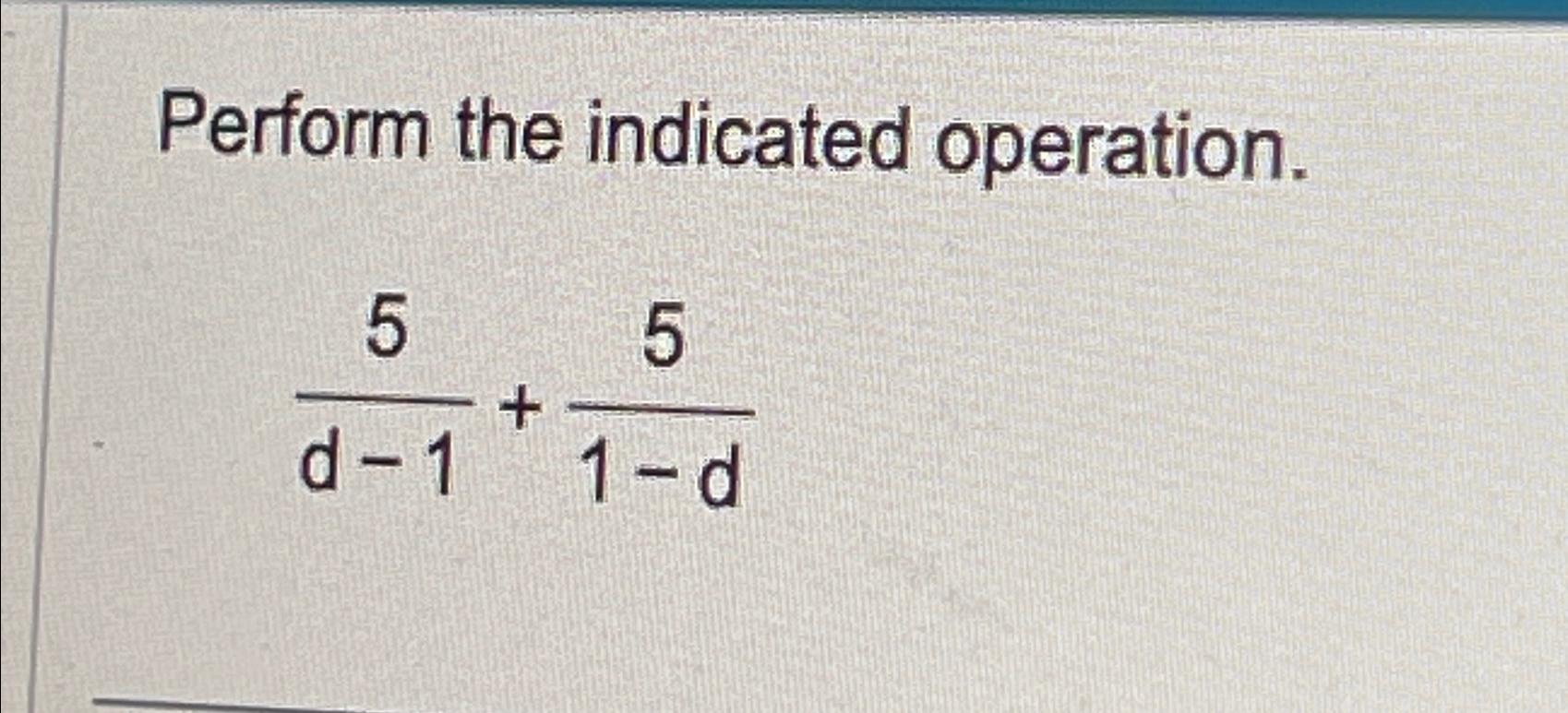 Solved Perform the indicated operation.5d-1+51-d | Chegg.com