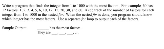 Write a program that finds the integer from 1 to 1000 with the most factors. For example, 60 has 12 factors: 1, 2, 3, 4, 5, 6