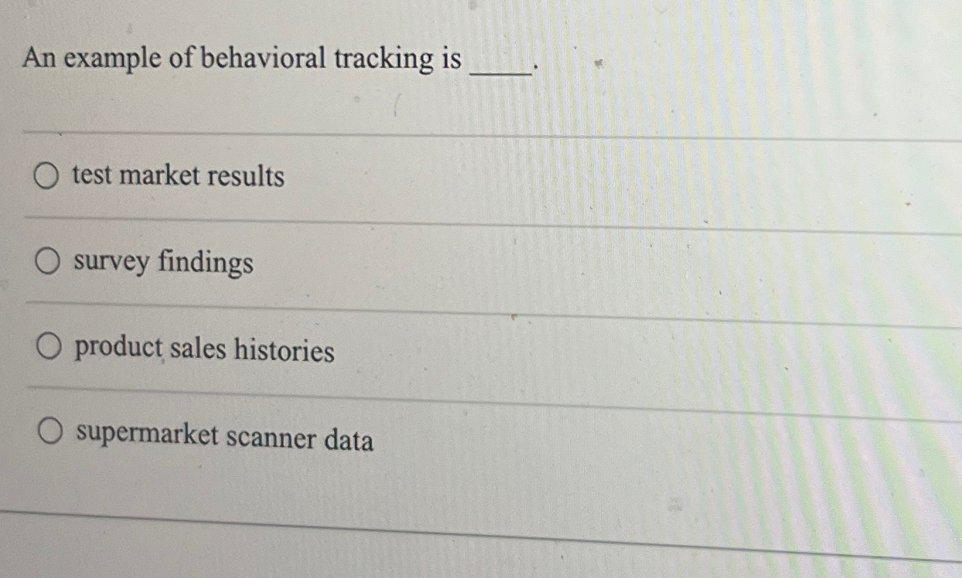 Solved An example of behavioral tracking is ﻿test market | Chegg.com
