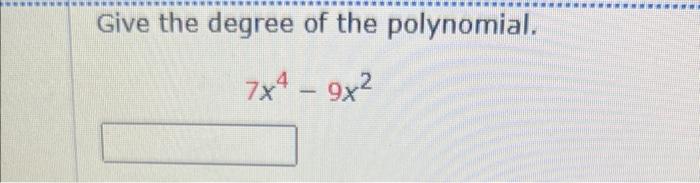 Solved Give the degree of the polynomial. 7x4−9x2 | Chegg.com