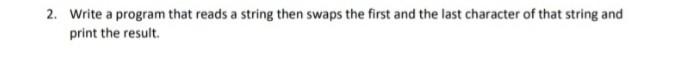 Solved 2. Write a program that reads a string then swaps the | Chegg.com