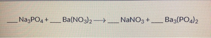 Solved _ Na3PO4 + __Ba(NO3)2 ->__NaNO3 + ___ Ba3(PO4)2 | Chegg.com