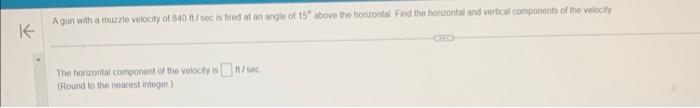 The horiznhtal corponent of the velocay is 11 \( \sqrt{3 n e} \)
(Round io the noarest integer.)