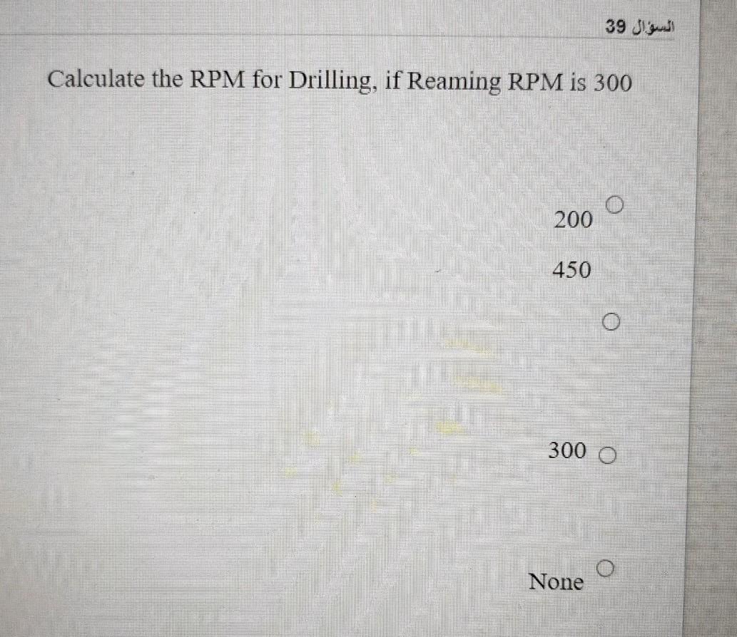 Solved السوال 39 Calculate the RPM for Drilling, if Reaming