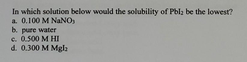 Solved In which solution below would the solubility of Pbl2 | Chegg.com