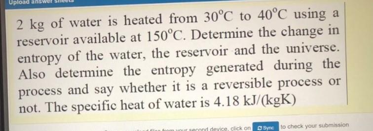 Solved Upload an 2 kg of water is heated from 30°C to 40°C | Chegg.com