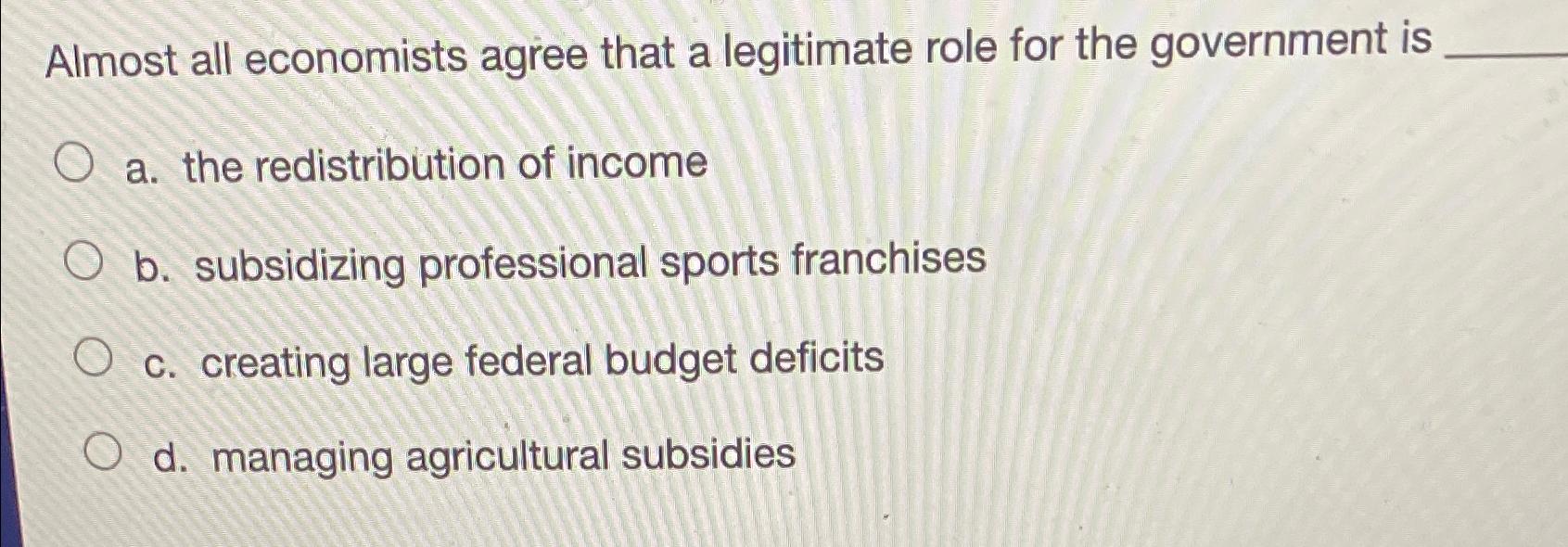 Solved Almost all economists agree that a legitimate role | Chegg.com