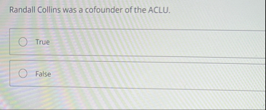 Solved Randall Collins was a cofounder of the ACLU.TrueFalse | Chegg.com