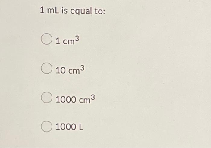 Solved 1 Ml Is Equal To 1 Cm3 O 10 Cm3 O 1000 Cm3 O 1000 L Chegg Com