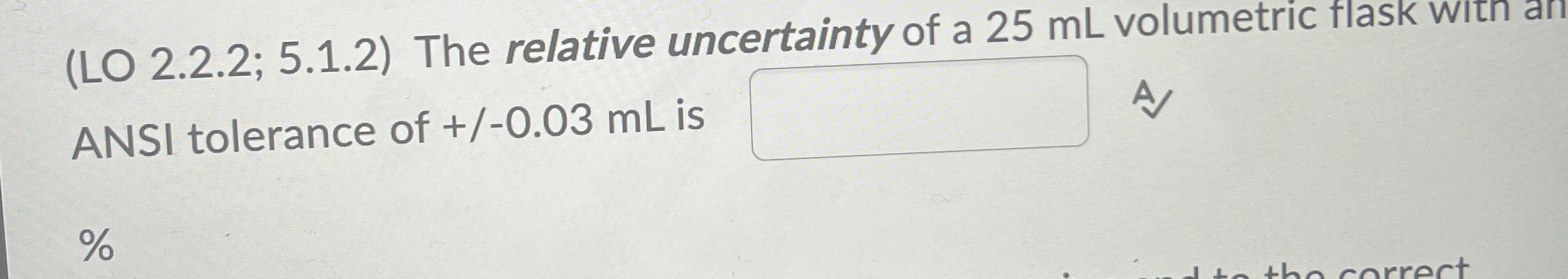 Solved (LO 2.2.2; 5.1.2) ﻿The relative uncertainty of a 25 | Chegg.com
