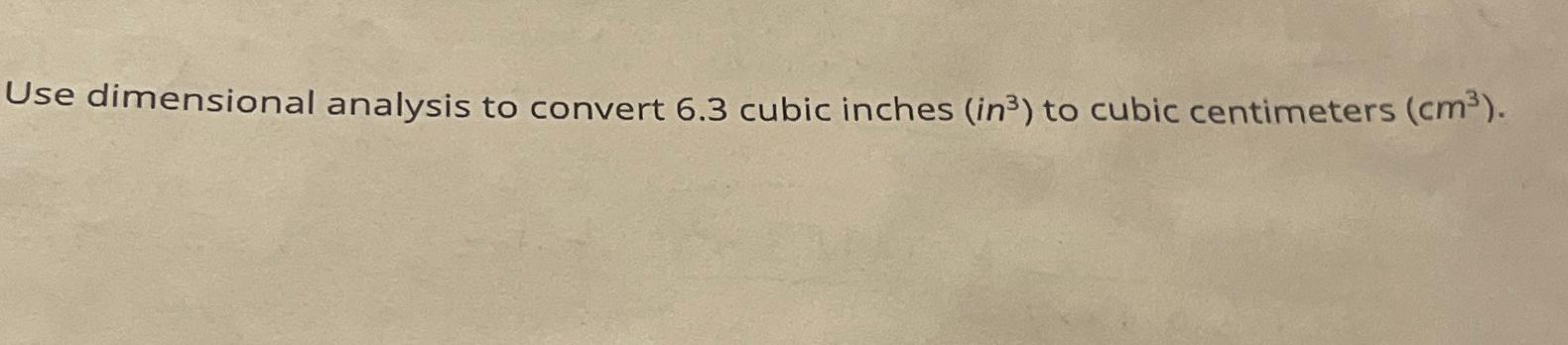 solved-use-dimensional-analysis-to-convert-6-3-cubic-inches-chegg