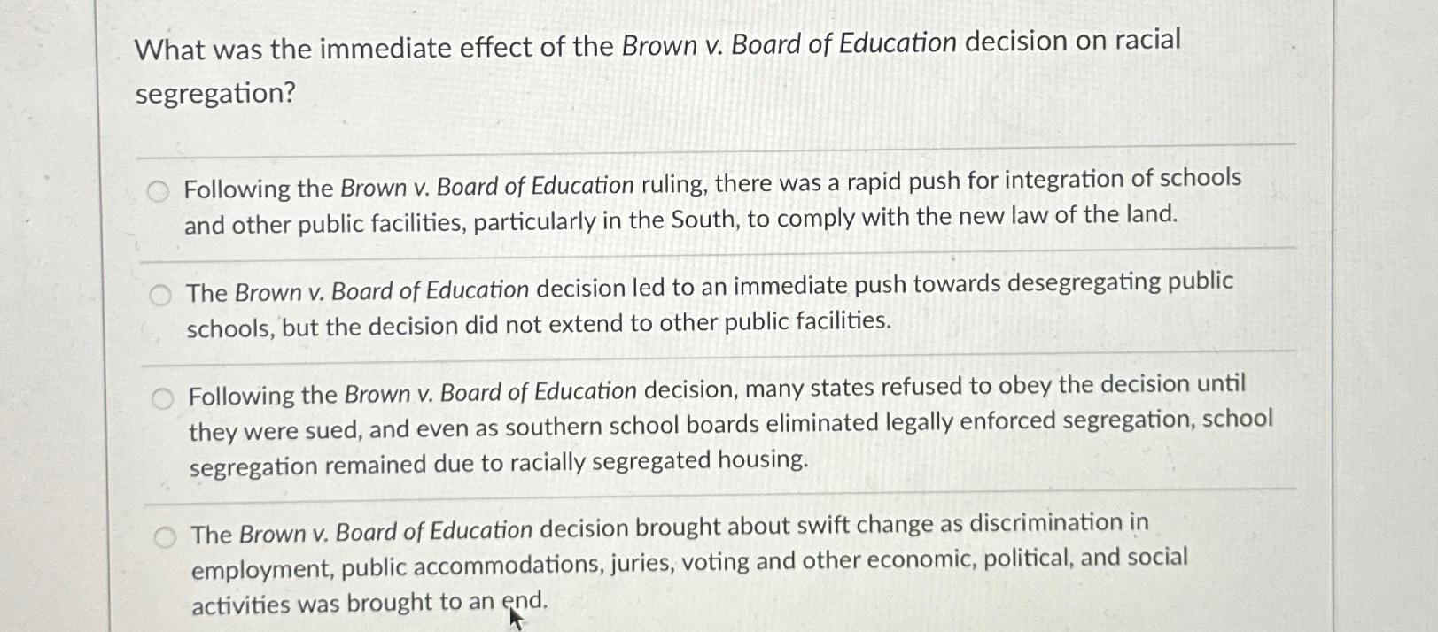 Solved What was the immediate effect of the Brown v. ﻿Board | Chegg.com