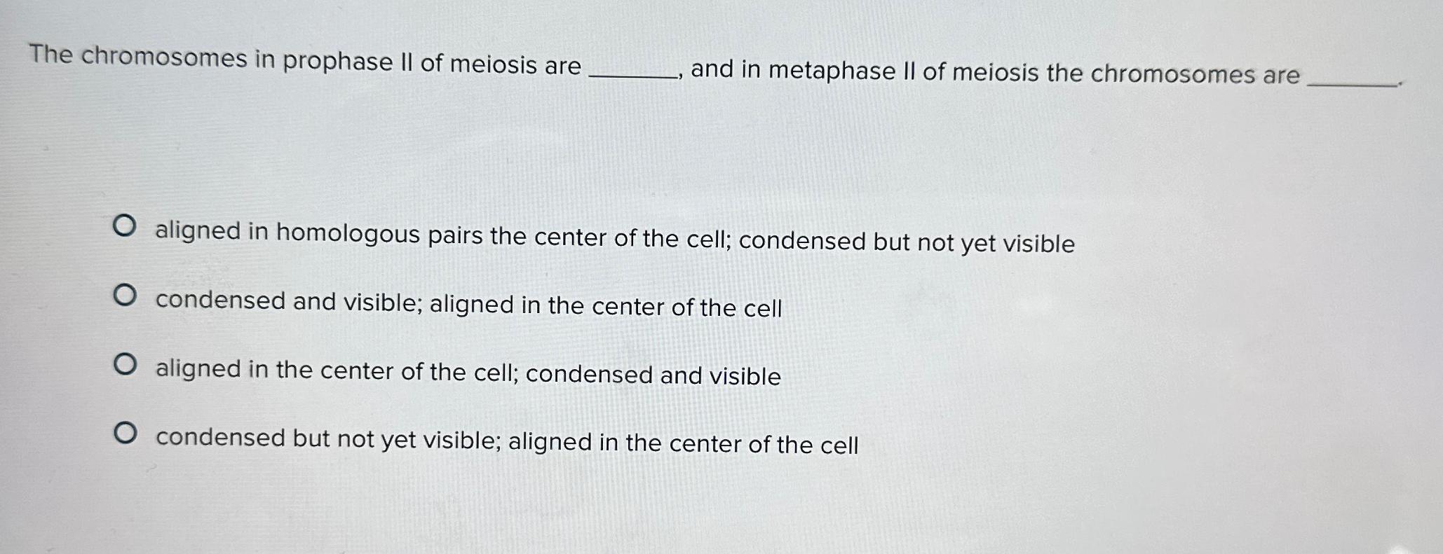 Solved The chromosomes in prophase II of meiosis are and in | Chegg.com