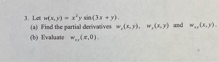 3. Let \( w(x, y)=x^{2} y \sin (3 x+y) \). (a) Find the partial derivatives \( w_{x}(x, y), w_{y}(x, y) \) and \( w_{x y}(x,