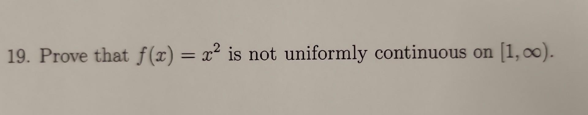 Solved 19 Prove That F x x2 Is Not Uniformly Continuous On Chegg solved-19-prove-that-f-x-x2-is-not-uniformly-continuous-on-chegg