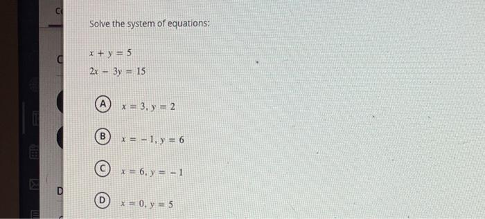 Solve the system of equations: \[ \begin{array}{l} x+y=5 \\ 2 x-3 y=15 \end{array} \] (A) \( x=3, y=2 \) (B) \( x=-1, y=6 \)