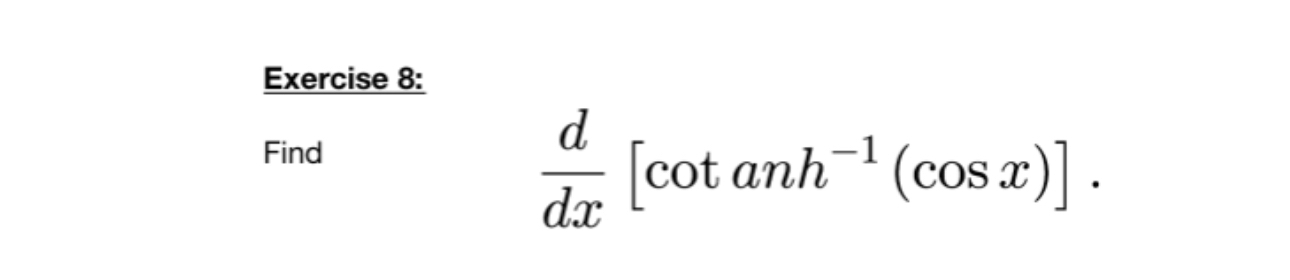 Solved Exercise 8:Findddx[cotanh-1(cosx)]. | Chegg.com