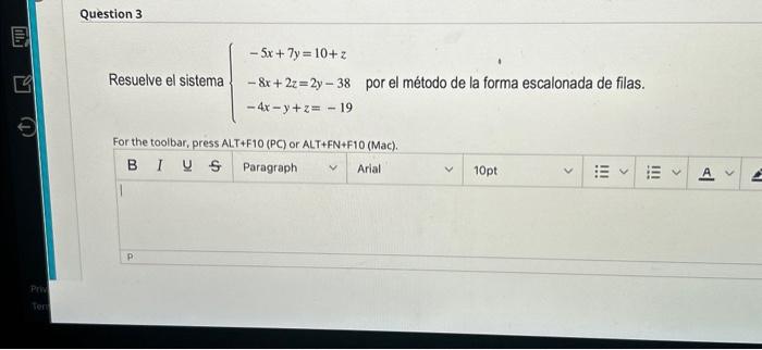 Resuelve el sistema \( \left\{\begin{array}{c}-5 x+7 y=10+z \\ -8 x+2 z=2 y-38 \\ -4 x-y+z=-19\end{array}\right. \) por el mé