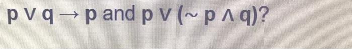 Solved p∨q→p and p∨(∼p∧q)? | Chegg.com