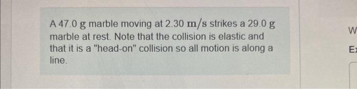 Solved A 47.0 G Marble Moving At 2.30 M/s Strikes A 29.0 G | Chegg.com