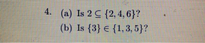 Solved 4. (a) Is 2 C {2, 4, 6)? (b) Is {3} € {1,3,5}? | Chegg.com